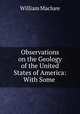 Observations on the Geology of the United States of America: With Some ., William Maclure 