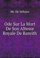 Ode Sur La Mort De Son Altesse Royale De Bareith, Mr. De Voltaire 