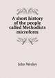 A short history of the people called Methodists microform, John Wesley 