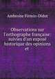 Observations sur l`orthographe franaise: suivies d`un expos historique des opinions et ., Ambroise Firmin-Didot 