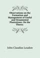 Observations on the Formation and Management of Useful and Ornamental Plantations: On the Theory ., John Claudius Loudon 