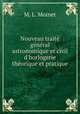 Nouveau trait gnral astronomique et civil d`horlogerie thorique et pratique, M. L. Moinet 