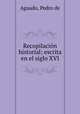Recopilacin historial; escrita en el siglo XVI, Aguado, Pedro de 