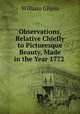 Observations, Relative Chiefly to Picturesque Beauty, Made in the Year 1772 ., Gilpin William 