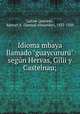 Idioma mbaya llamado "guaycurur" segn Hervas, Gilii y Castelnau;, Lafone Quevedo, Samuel A. (Samuel Alexander), 1835-1920 