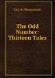 The Odd Number: Thirteen Tales ., Guy de Maupassant 