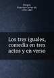 Los tres iguales, comedia en tres actos y en verso, Burgos, Francisco Javier de, 1778-1849 