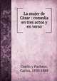 La mujer de Csar : comedia en tres actos y en verso, Coello y Pacheco, Carlos, 1850-1888 