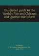 Illustrated guide to the World`s Fair and Chicago and Quebec microform, Le Moine, J. M. (James Macpherson), Sir, 1825-1912 