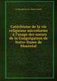 Catchisme de la vie religieuse microforme : l`usage des soeurs de la Congrgation de Notre-Dame de Montral, 