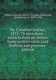 My Canadian journal, 1872-`78 microform : extracts from my letters home written while Lord Dufferin was governor-general, Dufferin and Ava, Harriot Georgina Blackwood, Marchioness of, 1843?-1936 