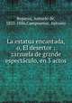 La estatua encantada, o, El desertor : zarzuela de grande espectculo, en 3 actos, Reparaz, Antonio de, 1833-1886,Campoamor, Antonio 