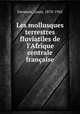 Les mollusques terrestres & fluviatiles de l`Afrique centrale franaise, Germain, Louis, 1878-1942 