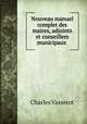 Nouveau manuel complet des maires, adjoints et conseillers municipaux ., Charles Vasserot 