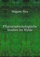 Pflanzenphysiologische Studien im Walde, Wagner, Max 