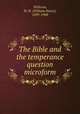 The Bible and the temperance question microform, Withrow, W. H. (William Henry), 1839-1908 