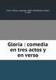 Gloria : comedia en tres actos y en verso, Cano y Masas, Leopoldo, 1844-1934,Barbero, Pablo, b. 1847 