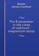The B parameter in the creep of cadmium - magnesium alloys., Bellah, James Crawford 