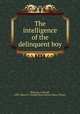 The intelligence of the delinquent boy, Williams, J. Harold, 1888-,Walter E. Fernald State School. Howe Library 