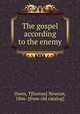The gospel according to the enemy, Owen, T[homas] Newton, 1866- [from old catalog] 