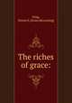 The riches of grace:, King, Dexter S. [from old catalog] 