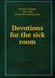 Devotions for the sick room, Berrian, William, 1787-1862, [from old catalog] comp 