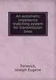 An automatic impedance matching system for transmission lines., Fenwick, Joseph Eugene 