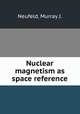 Nuclear magnetism as space reference., Neufeld, Murray J. 