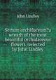 Sertum orchidaceum?a wreath of the most beautiful orchidaceous flowers /selected by John Lindley., John Lindley 