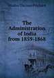 The Administration of India from 1859-1868, Iltudus Thomas Prichard 