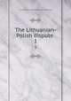 The Lithuanian-Polish dispute . 1, Lithuanian Information Bureau 
