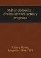 Mter dolorosa : drama en tres actos y en prosa, Cano y Masas, Leopoldo, 1844-1934 