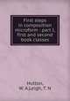 First steps in composition microform : part I, first and second book classes, Hutton, W. A,Leigh, T. N 