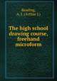 The high school drawing course, freehand microform, Reading, A. J. (Arthur J.) 