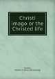 Christi imago or the Christed life, Tolman, Herbert C. [from old catalog] 