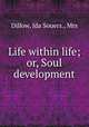 Life within life; or, Soul development, Dillow, Ida Souers., Mrs 