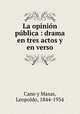 La opinin pblica : drama en tres actos y en verso, Cano y Masas, Leopoldo, 1844-1934 