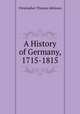 A History of Germany, 1715-1815, Christopher Thomas Atkinson 
