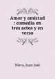 Amor y amistad : comedia en tres actos y en verso, 