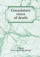 Consolatory views of death, Colman, Henry. [from old catalog] 