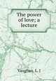 The power of love; a lecture, Vaughan, L. J 