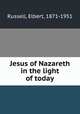 Jesus of Nazareth in the light of today, Russell, Elbert, 1871-1951 