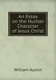 An Essay on the Human Character of Jesus Christ, William Austin 