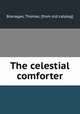 The celestial comforter, Branagan, Thomas. [from old catalog] 