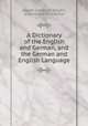A Dictionary of the English and German, and the German and English Language, 