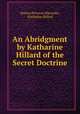 An Abridgment by Katharine Hillard of the Secret Doctrine, Helena Petrovna Blavatsky, Katharine Hillard 