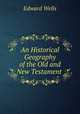 An Historical Geography of the Old and New Testament ., Edward Wells 