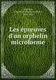 Les preuves d`un orphelin microforme, Gauvreau, Charles A. (Charles Arthur), 1860-1924 