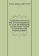 The modern crusade; or, The present Russian war: its cause, its termination, and its results: viewed in connection with Scripture prophecy, Wilson, William, 1800?-1870? 