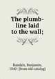 The plumb-line laid to the wall;, Randals, Benjamin, 1840- [from old catalog] 